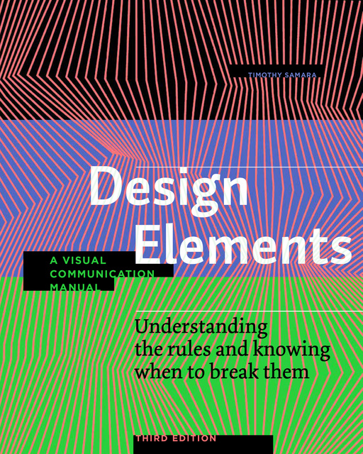 Timothy Samara - Design Elements, Third Edition: Understanding the rules and knowing when to break them - A Visual Communication Manual