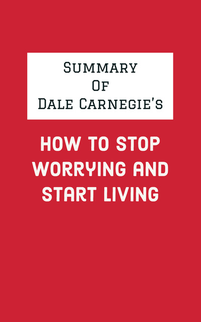 IRB Media - Summary of Dale Carnegie's How to Stop Worrying and Start Living