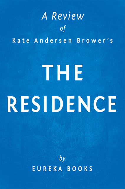 IRB Media - The Residence by Kate Andersen Brower | A Review: Inside the Private World of the White House