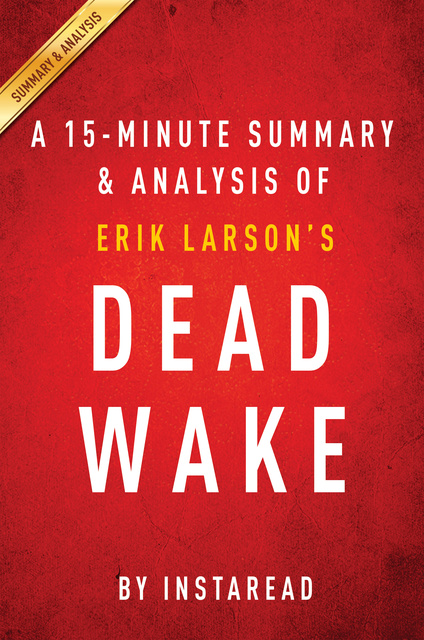 IRB Media - Dead Wake by Erik Larson | A 15-minute Summary & Analysis: The Last Crossing of the Lusitania