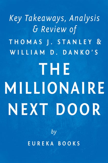 IRB Media - The Millionaire Next Door: by Thomas J. Stanley and William D. Danko | Key Takeaways, Analysis & Review: The Surprising Secrets of America’s Wealthy