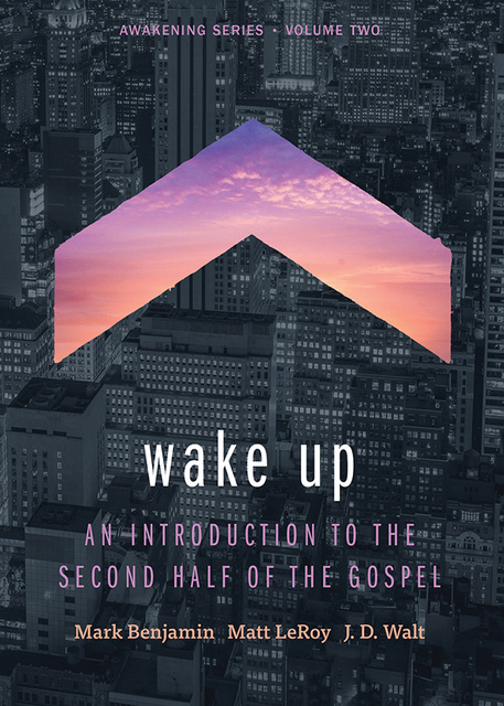 J.D. Walt, Matt LeRoy, Mark Benjamin - Wake Up: An Introduction to the Second Half of the Gospel