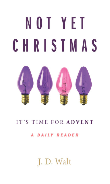 J.D. Walt - Not Yet Christmas: It's Time for Advent