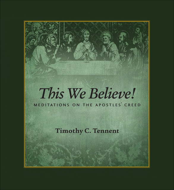 Timothy C. Tennent - This We Believe: Meditations on the Apostles' Creed
