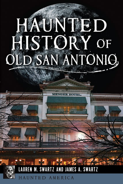 Lauren M. Swartz, James A. Swartz - Haunted History of Old San Antonio