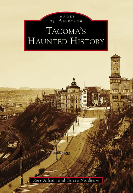 Ross Allison, Teresa Nordheim - Tacoma's Haunted History