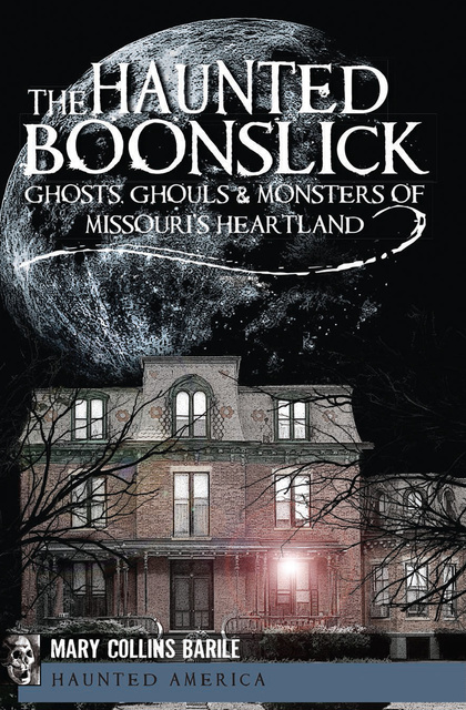Mary Collins Barile - The Haunted Boonslick: Ghosts, Ghouls & Monsters of Missouri's Heartland
