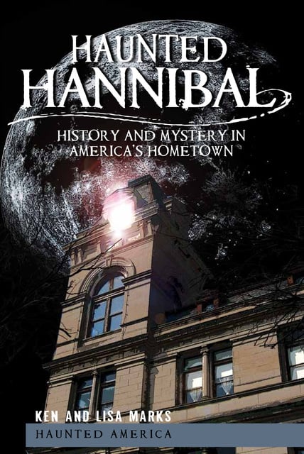 Ken Marks, Lisa Marks - Haunted Hannibal: History and Mystery in America's Hometown