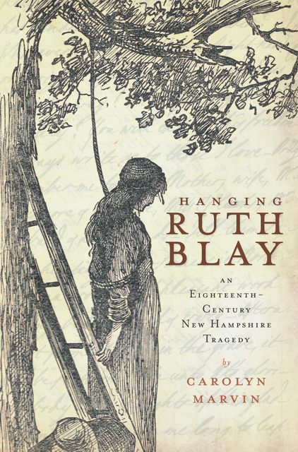 Carolyn Marvin - Hanging Ruth Blay: An Eighteenth-Century New Hampshire Tragedy