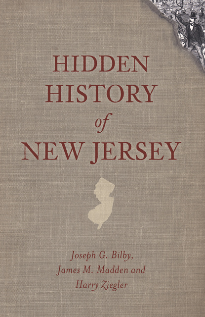 Joseph G. Bilby, Harry Ziegler, James M. Madden - Hidden History of New Jersey