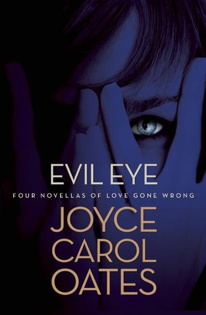 Joyce Carol Oates - Evil Eye: Four Novellas of Love Gone Wrong