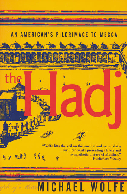 Michael Wolfe - The Hadj: An American's Pilgrimage to Mecca