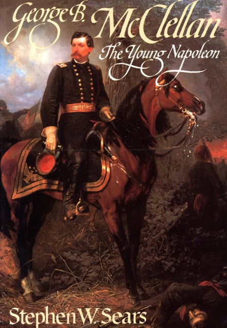 Stephen W. Sears - George B. McClellan: The Young Napoleon