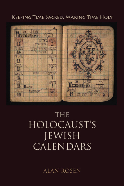 Alan Rosen - The Holocaust's Jewish Calendars