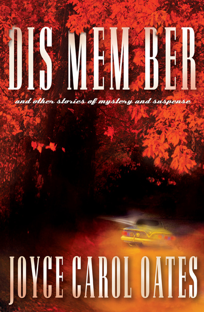 Joyce Carol Oates - Dis Mem Ber: And Other Stories of Mystery and Suspense