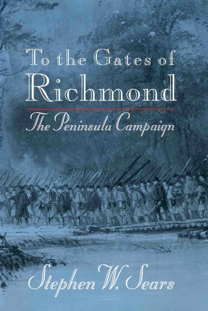 Stephen W. Sears - To the Gates of Richmond: The Peninsula Campaign