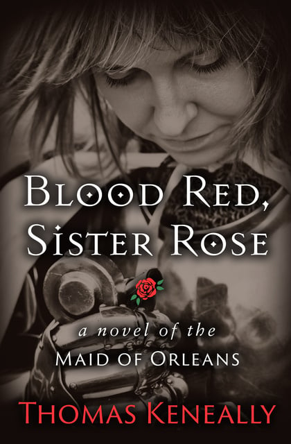 Thomas Keneally - Blood Red, Sister Rose: A Novel of the Maid of Orleans