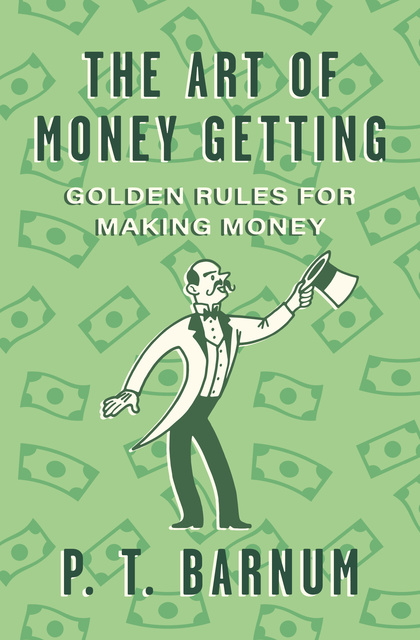 P.T. Barnum - The Art of Money Getting: Golden Rules for Making Money