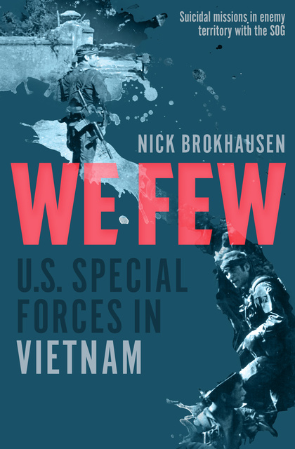 Nick Brokhausen - We Few: U.S. Special Forces in Vietnam
