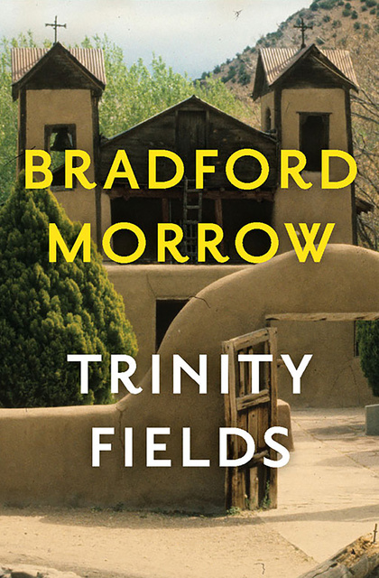 Bradford Morrow - Trinity Fields