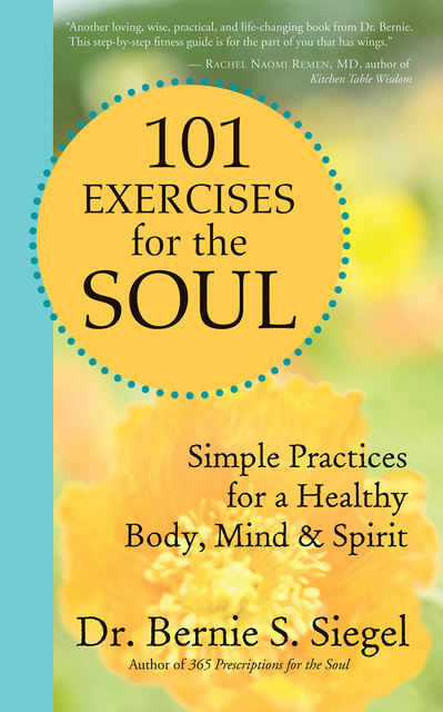 Bernie S. Siegel - 101 Exercises for the Soul: Simple Practices for a Healthy Body, Mind, and Spirit