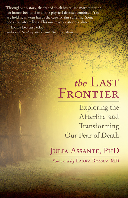 Julia Assante - The Last Frontier: Exploring the Afterlife and Transforming Our Fear of Death