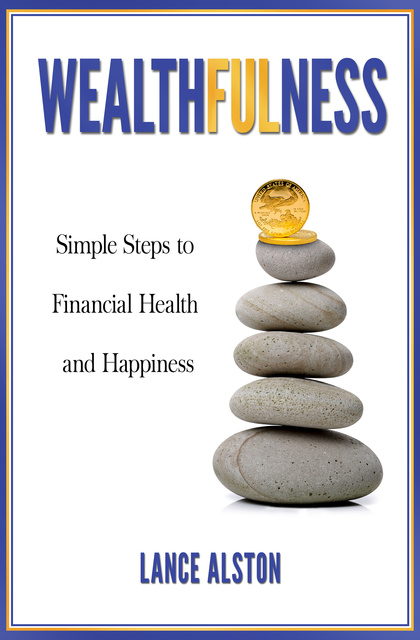 Lance Alston - Wealthfulness: Simple Steps to Financial Health and Happiness