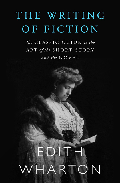 Edith Wharton - The Writing of Fiction: The Classic Guide to the Art of the Short Story and the Novel
