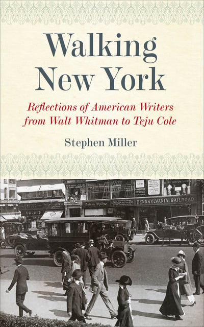 Stephen Miller - Walking New York: Reflections of American Writers from Walt Whitman to Teju Cole