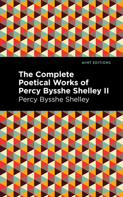 Percy Bysshe Shelley - The Complete Poetical Works of Percy Bysshe Shelley Volume II