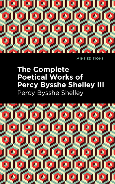 Percy Bysshe Shelley - The Complete Poetical Works of Percy Bysshe Shelley Volume III