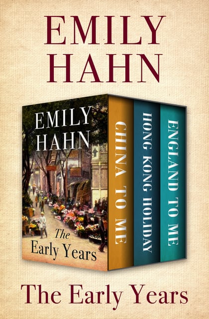 Emily Hahn - The Early Years: China to Me, Hong Kong Holiday, and England to Me
