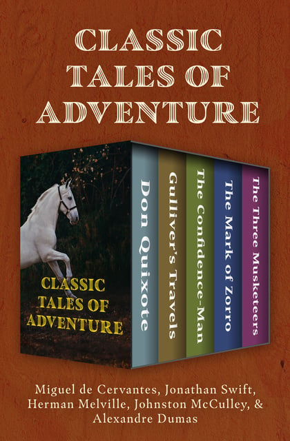 Miguel De Cervantes, Alexandre Dumas, Herman Melville, Johnston McCulley, Jonathan Swift - Classic Tales of Adventure: Don Quixote, Gulliver's Travels, The Confidence-Man, The Mark of Zorro, and The Three Musketeers