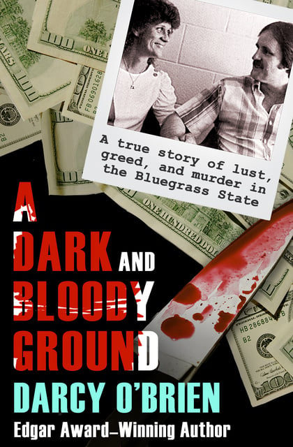 Darcy O'Brien - A Dark and Bloody Ground: A True Story of Lust, Greed, and Murder in the Bluegrass State