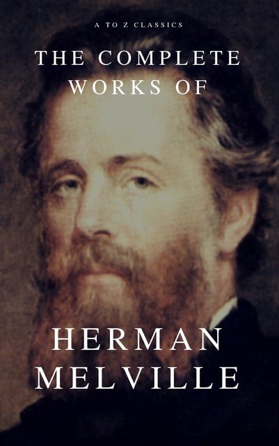 Herman Melville - The Complete Works of Herman Melville