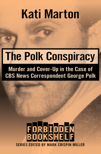 Kati Marton - The Polk Conspiracy: Murder and Cover-Up in the Case of CBS News Correspondent George Polk