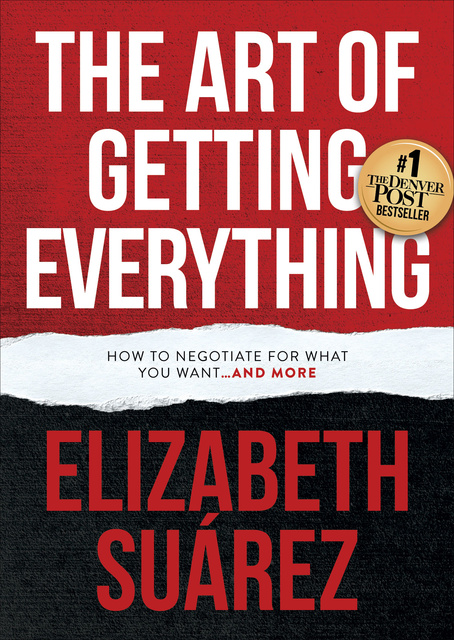Elizabeth Suarez - The Art of Getting Everything: How to Negotiate for What You Want . . . and More