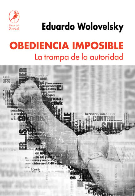 Eduardo Wolovelsky - Obediencia imposible: La trampa de la autoridad