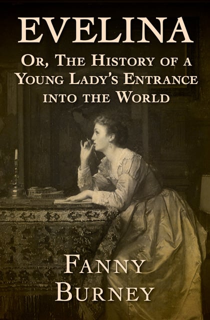 Fanny Burney - Evelina: Or, The History of a Young Lady's Entrance into the World