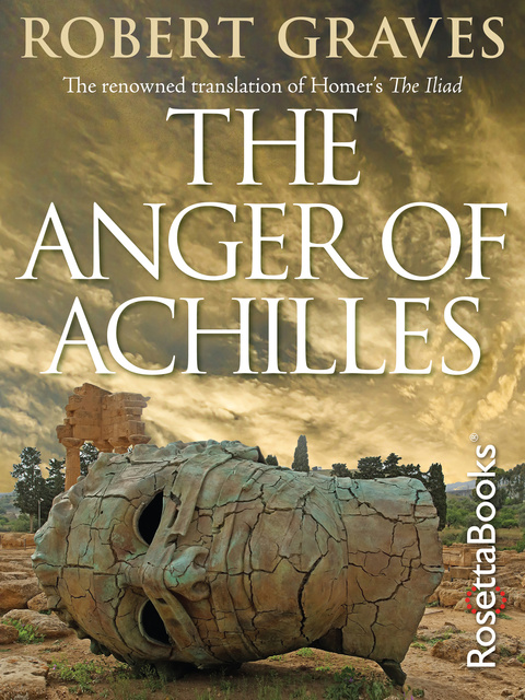 Robert Graves - The Anger of Achilles: Homer's Iliad