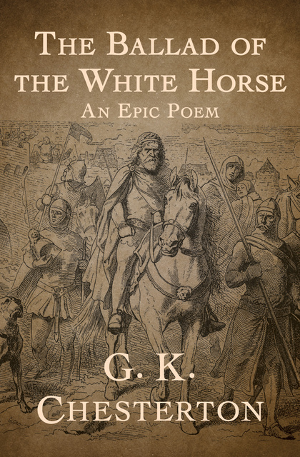 G.K. Chesterton - The Ballad of the White Horse: An Epic Poem