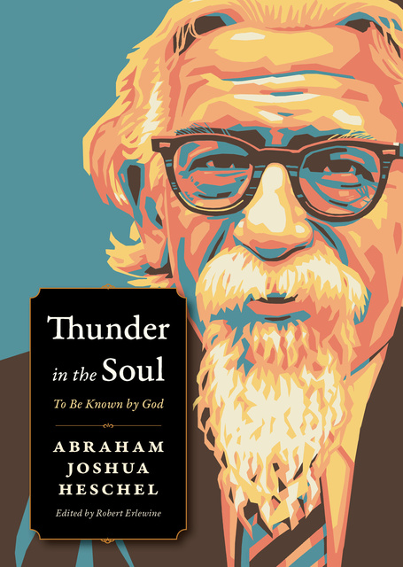 Abraham Joshua Heschel - Thunder in the Soul: To Be Known By God
