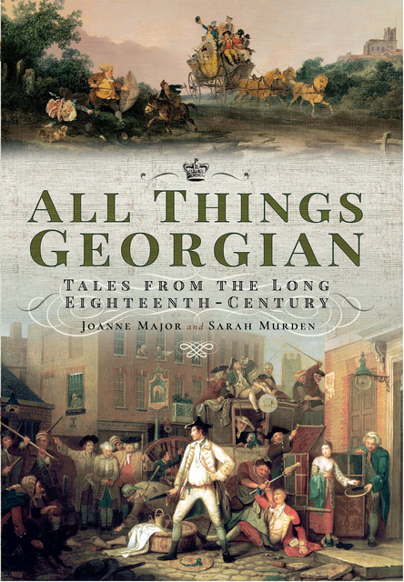 Joanne Major, Sarah Murden - All Things Georgian: Tales from the Long Eighteenth Century