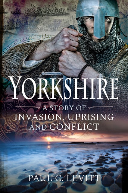 Paul C. Levitt - Yorkshire: A Story of Invasion, Uprising and Conflict