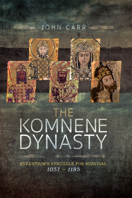 John Carr - The Komnene Dynasty: Byzantium's Struggle for Survival, 1057–1185