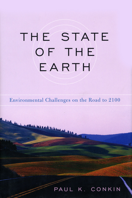 Paul K. Conkin - The State of the Earth: Environmental Challenges on the Road to 2100
