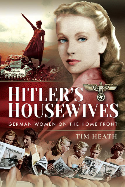 Tim Heath - Hitler's Housewives: German Women on the Home Front