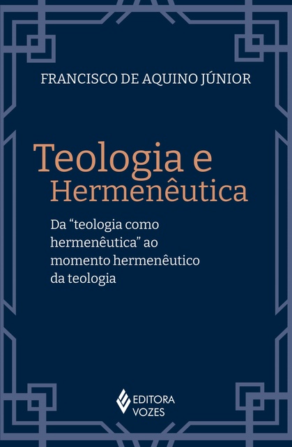Francisco de Aquino Júnior - Teologia e hermenêutica: Da "teologia como hermenêutica" ao momento hermenêutico da teologia