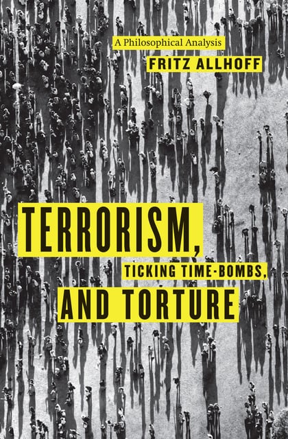 Fritz Allhoff - Terrorism, Ticking Time-Bombs, and Torture: A Philosophical Analysis