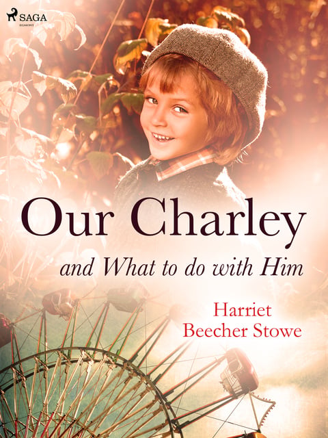 Harriet Beecher Stowe - Our Charley and What to do with Him